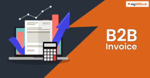 What Is B2B Invoice ? Meaning, Large Invoice Limit In GST