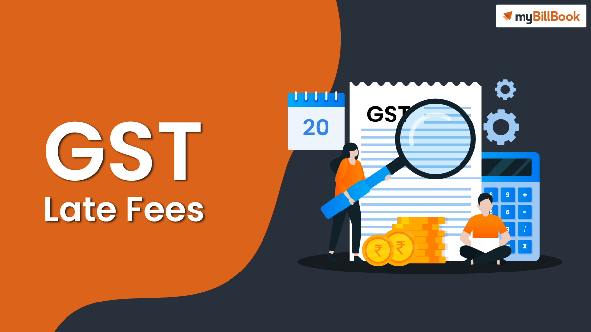 GST Late Fees | Changes in late fees - myBillBook