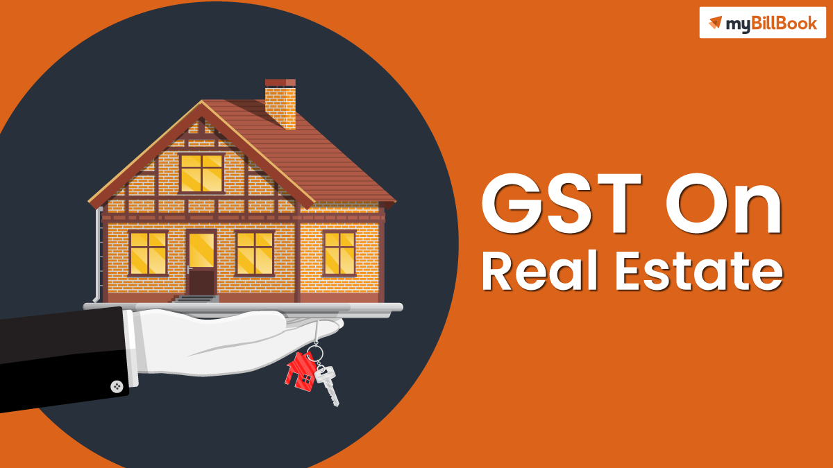 GST on Real Estate Impact of GST on Real Estate Sector myBillBook